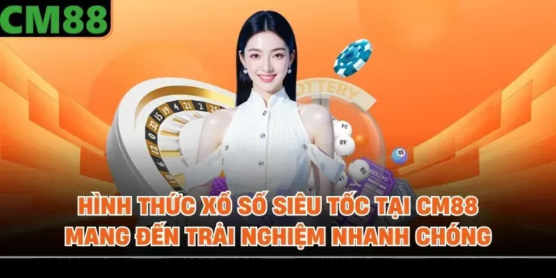 Hình thức xổ số siêu tốc tại CM88 mang đến trải nghiệm nhanh chóng