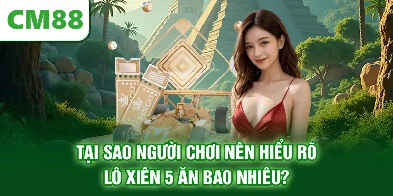 Tại sao người chơi nên hiểu rõ lô xiên 5 ăn bao nhiêu?