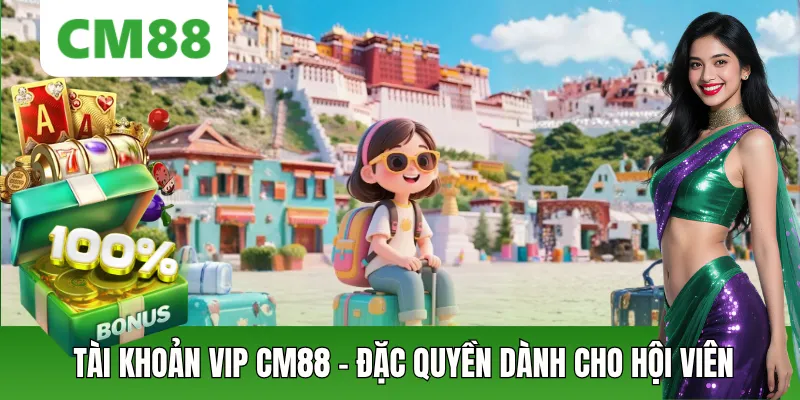 Tài Khoản VIP CM88 - Đặc Quyền Dành Cho Thành Viên Đẳng Cấp
