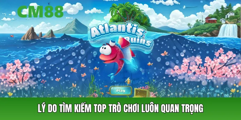Lý do tìm kiếm top game bắn cá luôn quan trọng