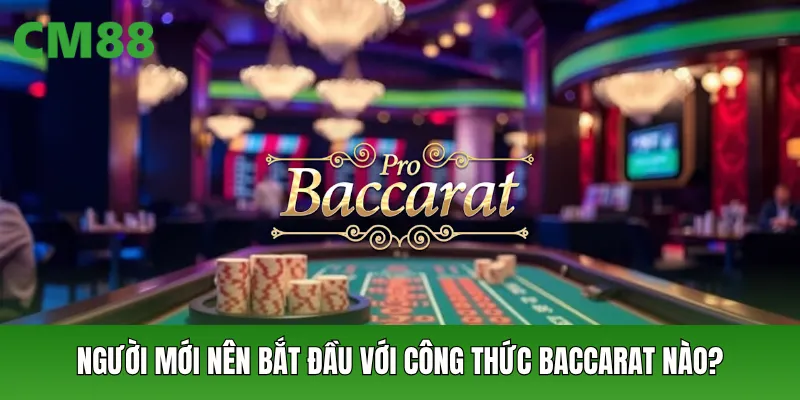 Người mới nên bắt đầu với công thức baccarat nào?